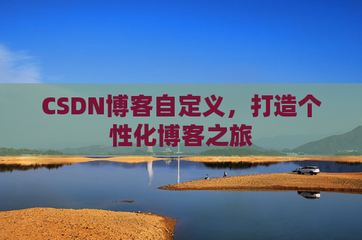 CSDN博客自定义，打造个性化博客之旅
