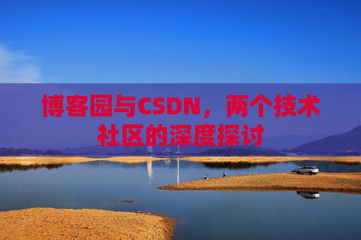 博客园与CSDN，两个技术社区的深度探讨