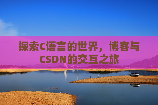探索C语言的世界，博客与CSDN的交互之旅